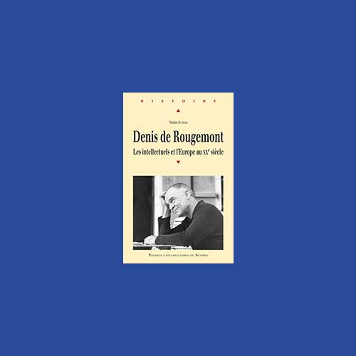 Denis de Rougemont. Les intellectuels et l’Europe au 20e siècle